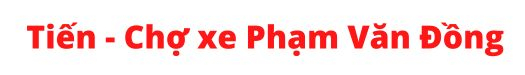 Tiến - Chợ xe Phạm Văn Đồng
