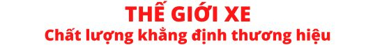Thế Giới Xe HP: Chất lượng khẳng định thương hiệu