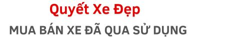 Quyết Xe Đẹp - Mua bán xe đã qua sử dụng